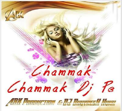 Chammak Chammak DJ Pe (REMIX) ABK Production DJ BhuvnesH Hunk